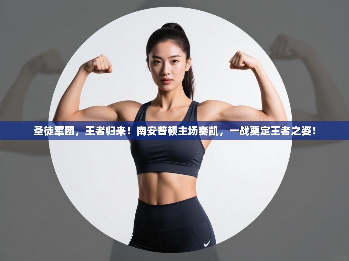 圣徒军团,王者归来!南安普顿主场奏凯,一战奠定王者之姿! 第1张