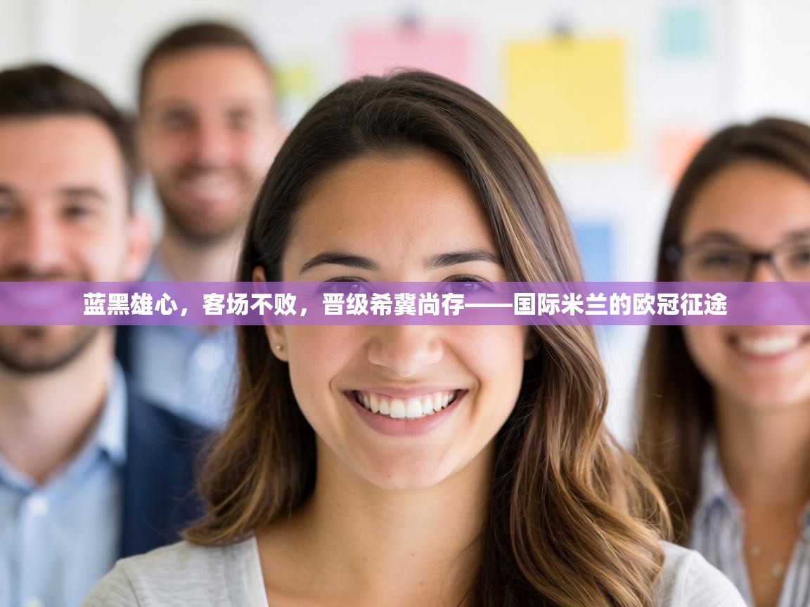 蓝黑雄心，客场不败，晋级希冀尚存——国际米兰的欧冠征途  第1张