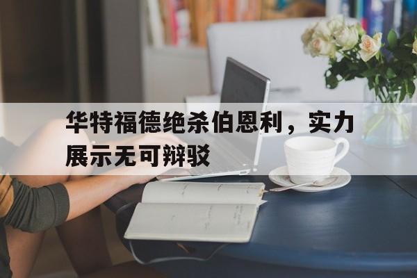 爱游戏在线登录-华特福德绝杀伯恩利，实力展示无可辩驳的简单介绍